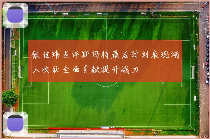 张佳玮点评斯玛特最后时刻表现湖人收获全面贡献提升战力