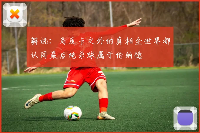 解说：乌度卡之外的真相全世界都认同最后绝杀球属于伦纳德