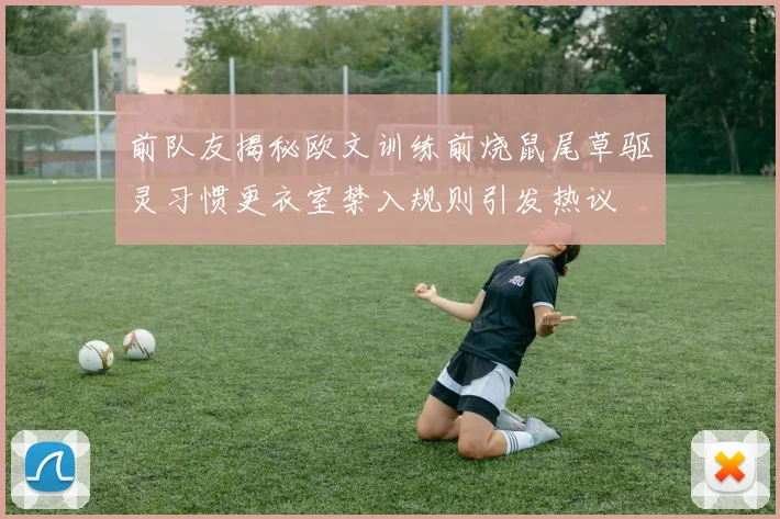 前队友揭秘欧文训练前烧鼠尾草驱灵习惯更衣室禁入规则引发热议